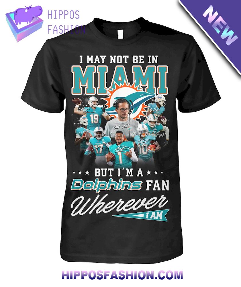 I May Not Be In Miami Bit Im A Dolphins Fan T Shirt D
