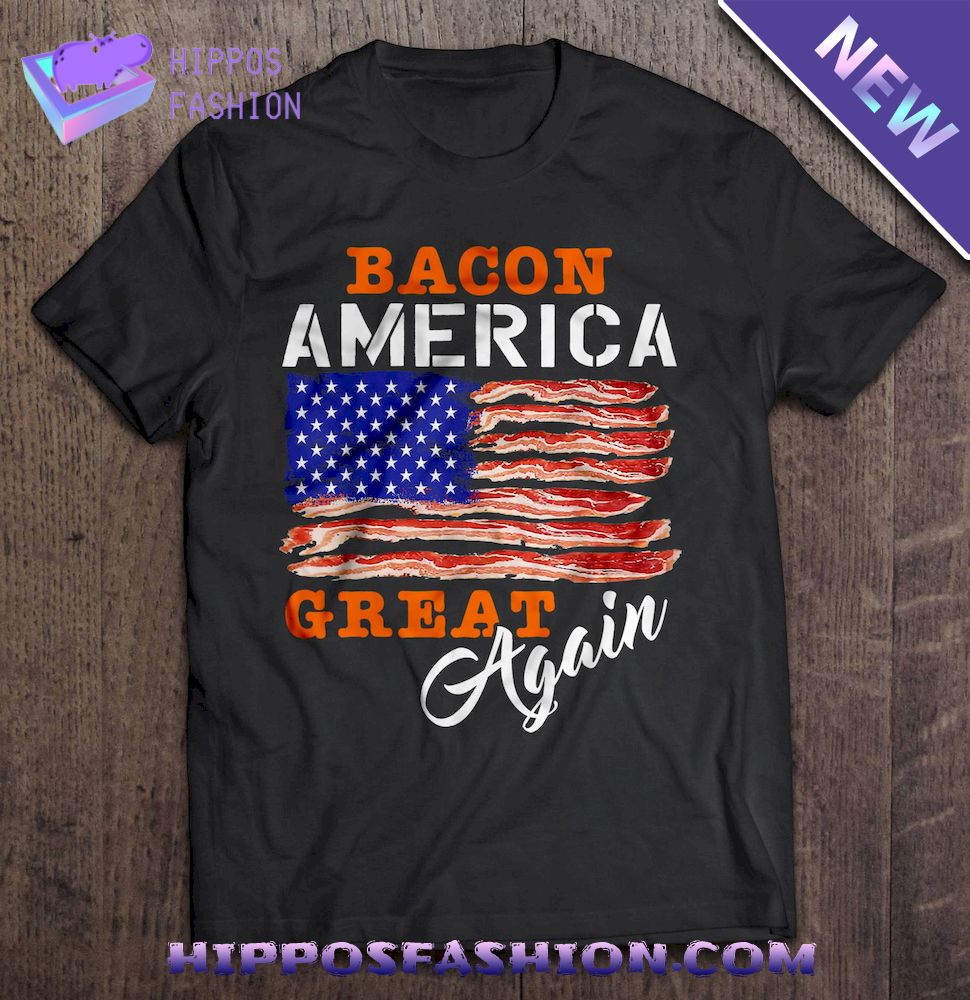 Bacon American Great Again Shirt