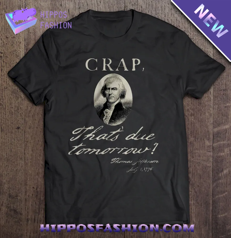 Crap That’s Due Tomorrow Thomas Jefferson July 3 1776 Black Version Shirt