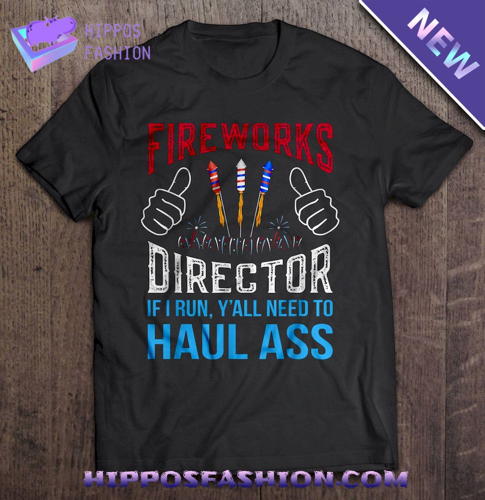 Fireworks Director If I Run Y’all Need To Haul Ass Shirt