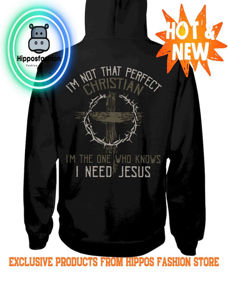 Im Not That Perfect Christian I'm The One Who Knows I Need Jesus Hoodie