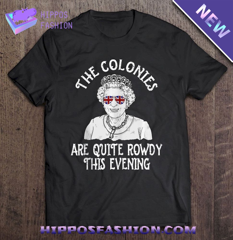 Queen Elizabeth 4Th Of July Colonies Are Rowdy Shirt