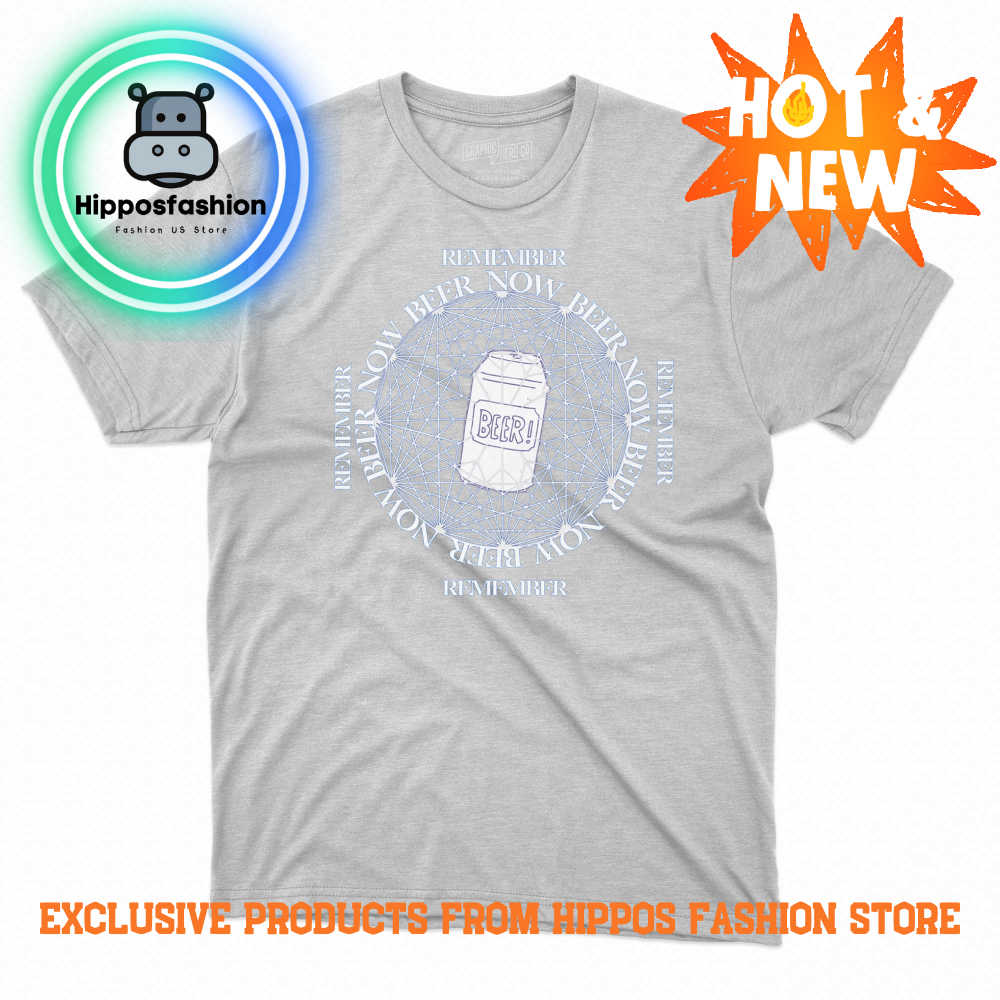 Remember Beer Now shirt