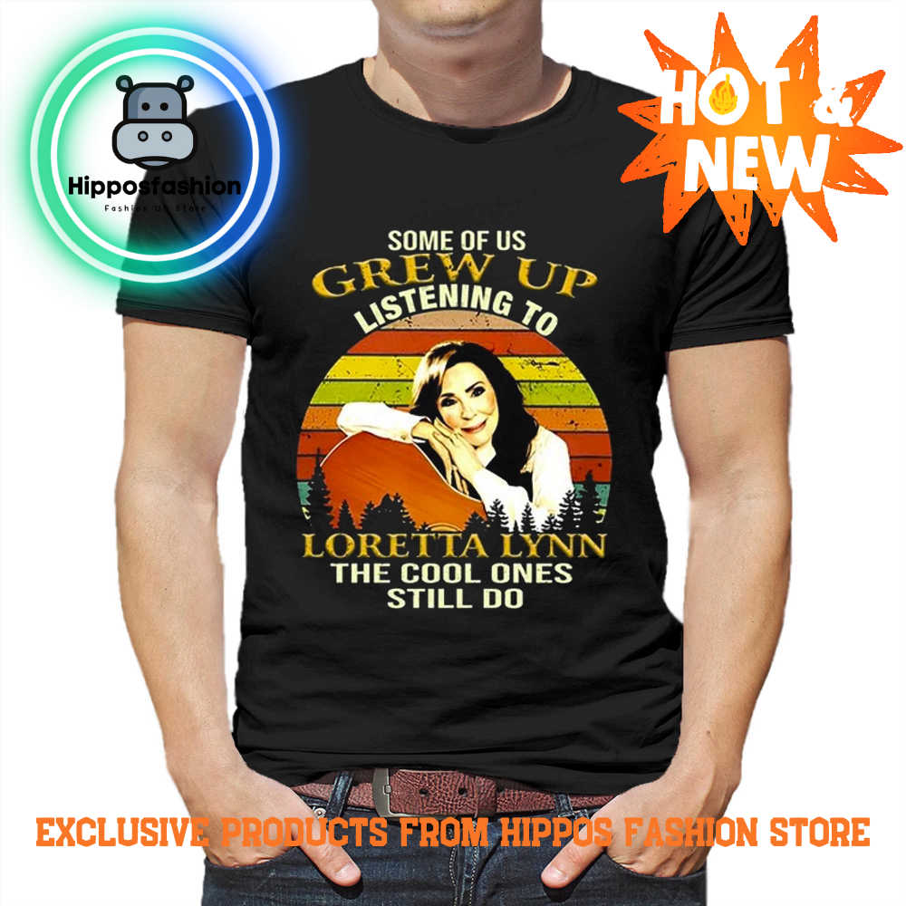 Some Of Us Grew Up Listening To Loretta Lynn The Cool One Still Do T Shirt