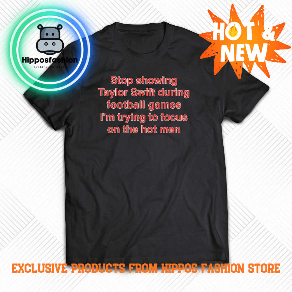 Stop Showing Taylor Swift During Football Games ICACCm Trying To Focus On The Hot Men Shirt HkDi.jpg