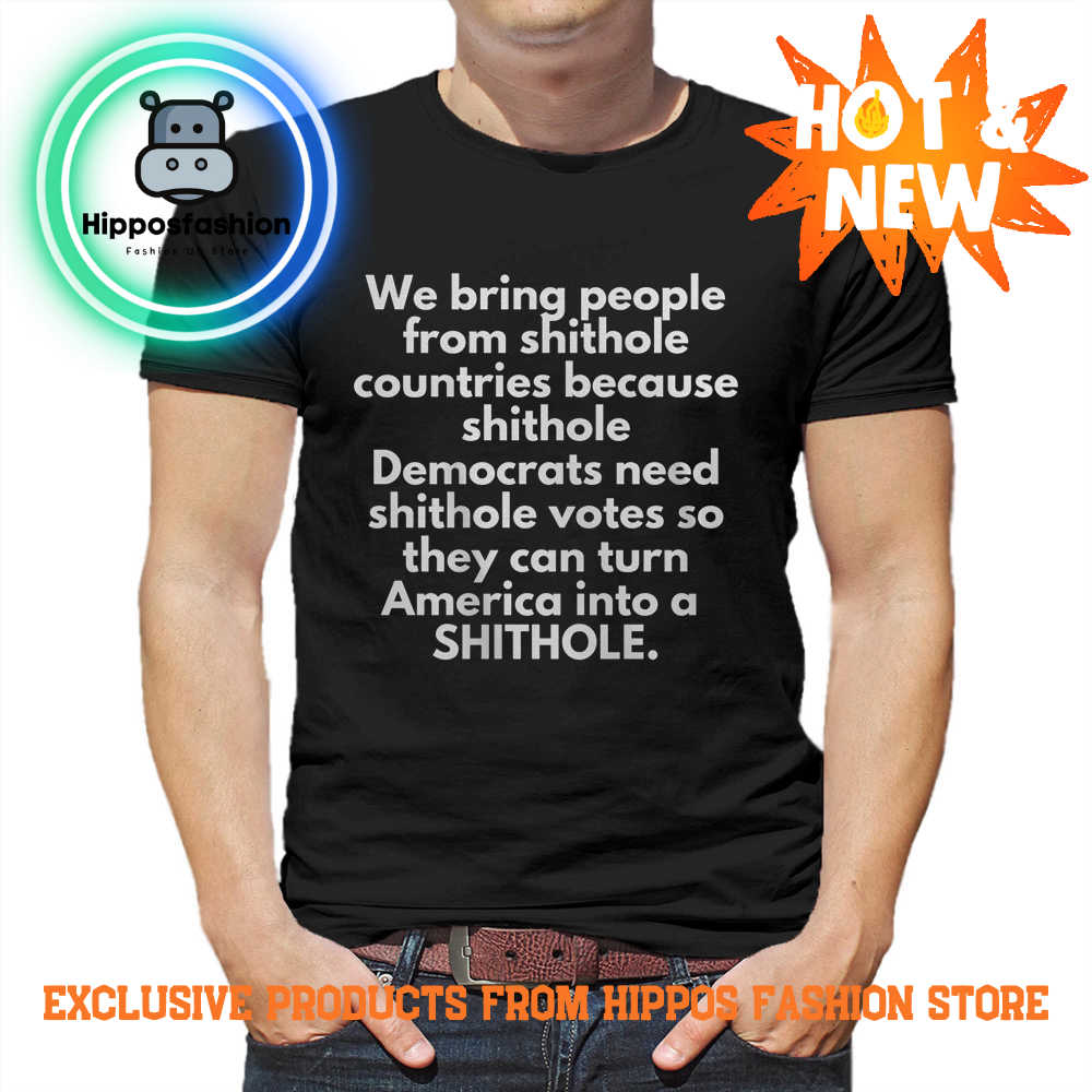 We bring people from shithole countries because shithole Shirt