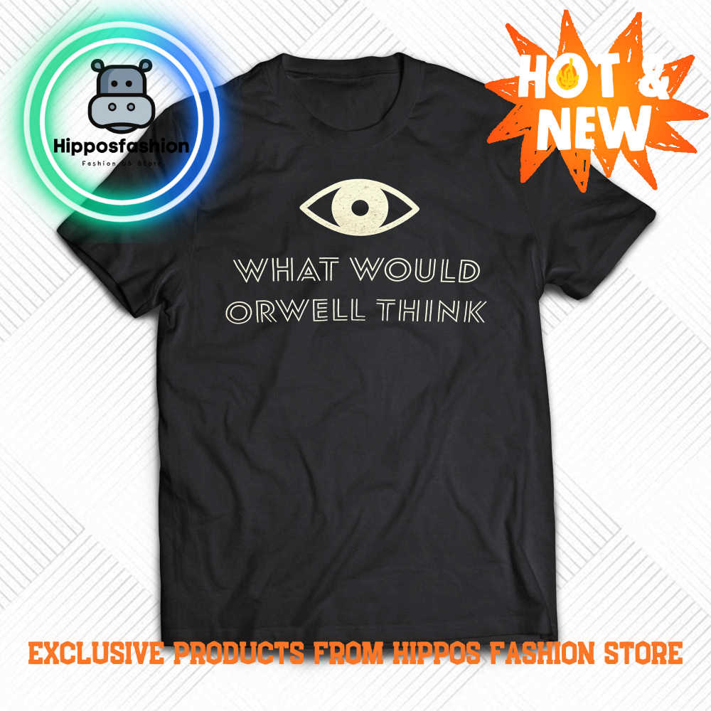 What would orwell think shirt
