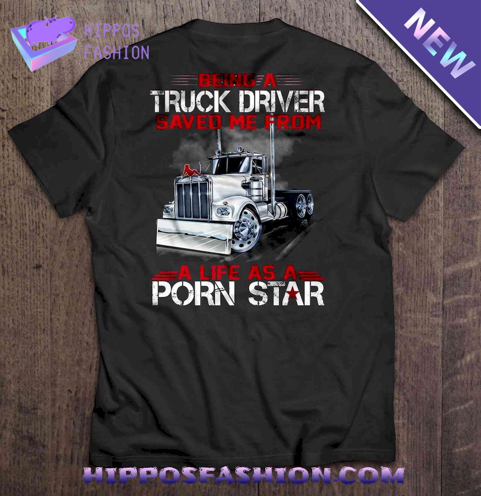 Being A Truck Driver Saved Me From A Life As A Porn Star Shirt