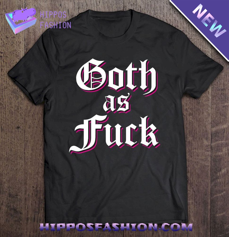 Goth As Fuck Shirt