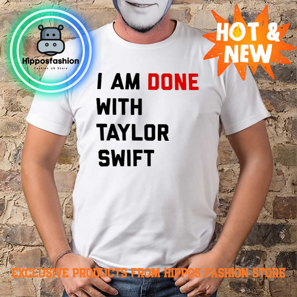 I Am Done With Taylor Shirt itXxw.jpg