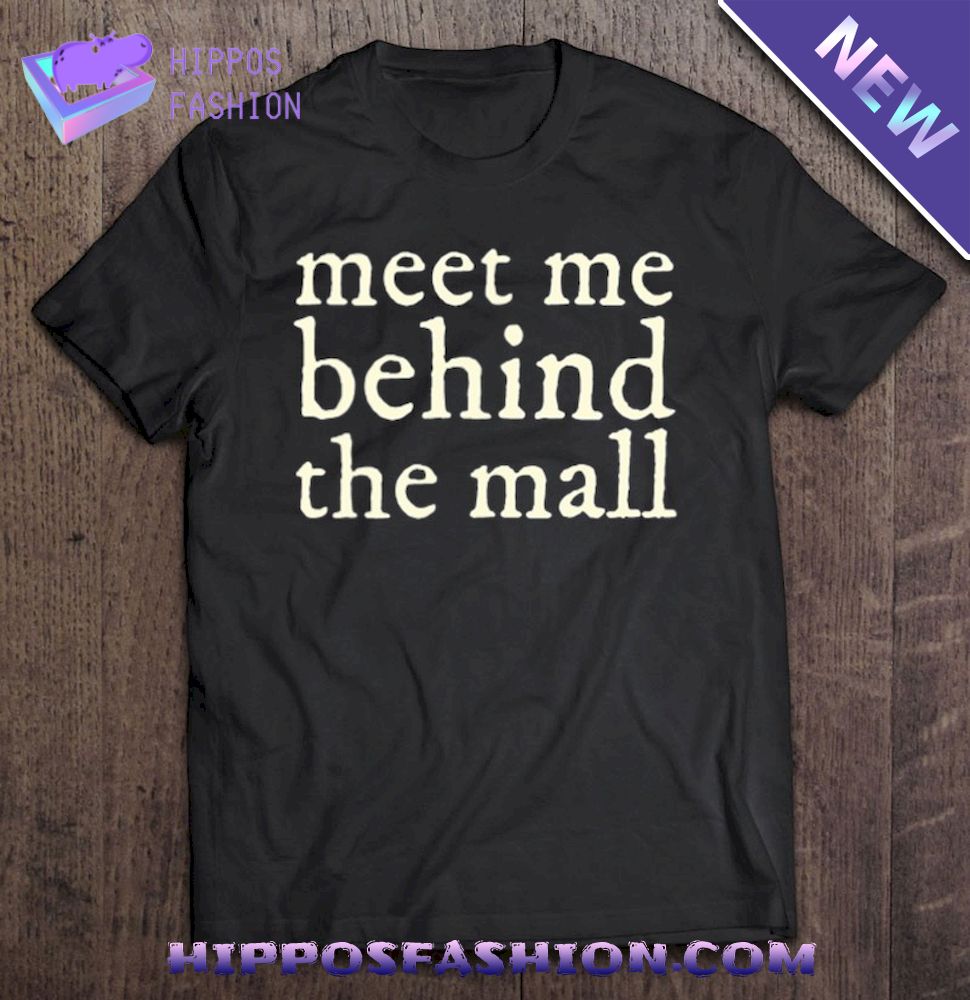 Meet Me Behind The Mall Shirt