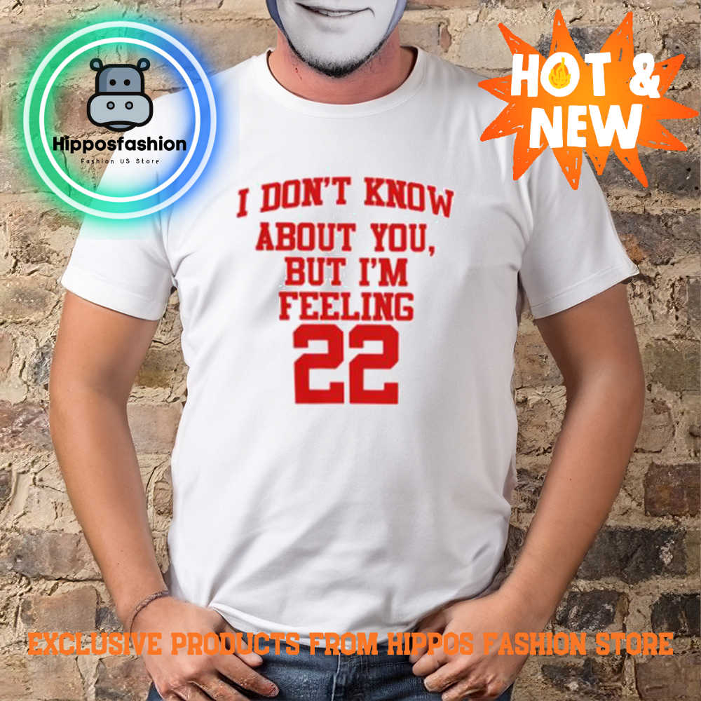 Taylor Swift 22 I Dont Know About You But Im Feeling Shirt