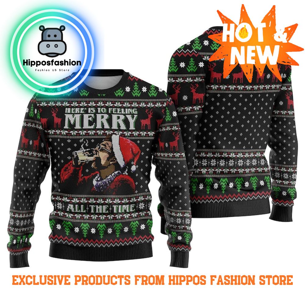 Here Is To Feeling Merry All The Time Ugly Christmas Sweater