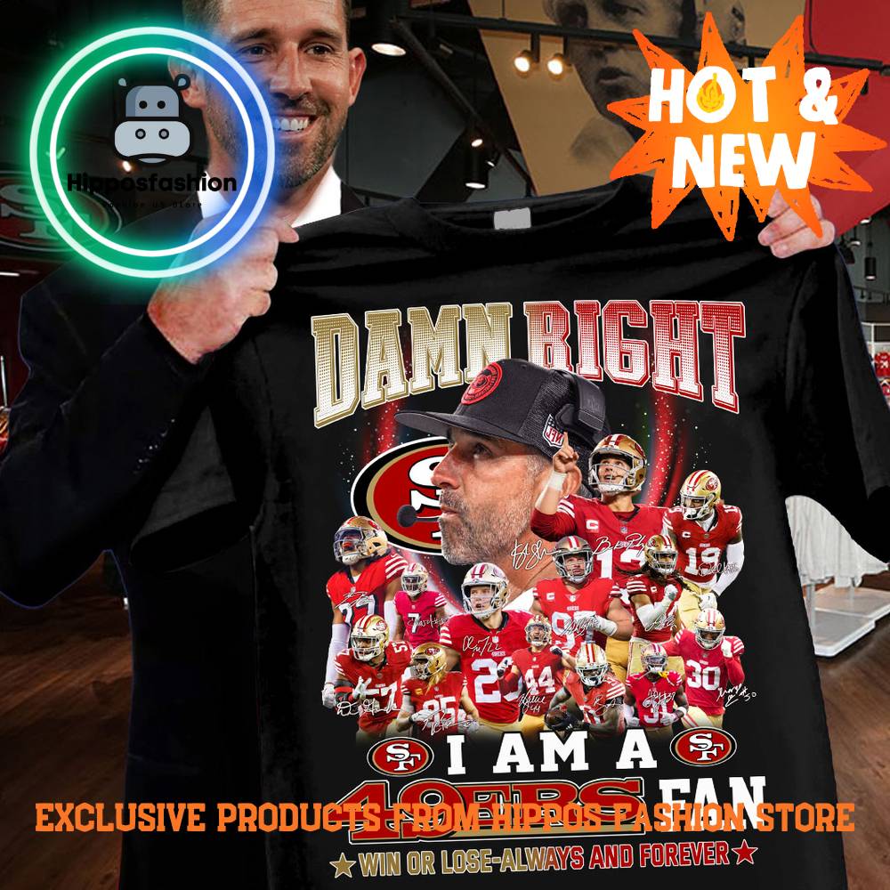 Damn Right I Am A ers Fan Win or Lose Always and Forever Shirt